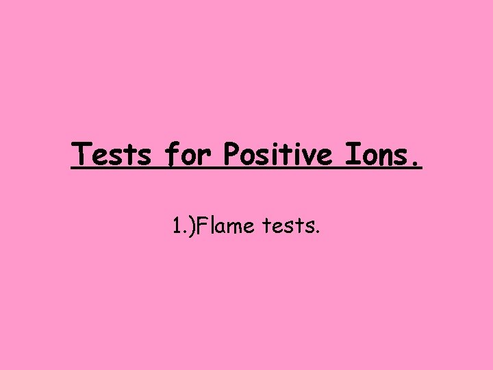 Tests for Positive Ions. 1. )Flame tests. 