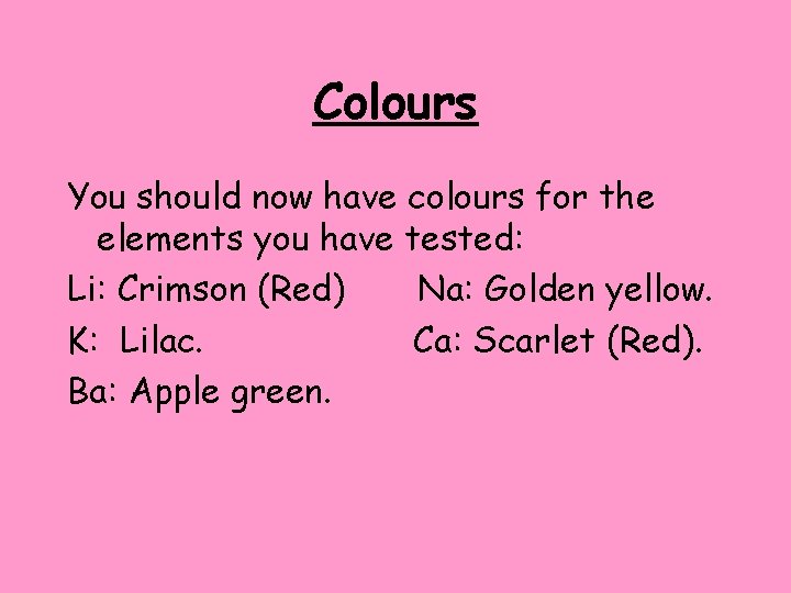 Colours You should now have colours for the elements you have tested: Li: Crimson