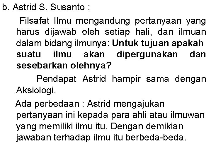 b. Astrid S. Susanto : Filsafat Ilmu mengandung pertanyaan yang harus dijawab oleh setiap