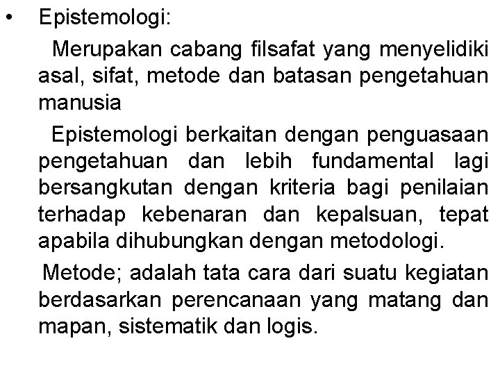  • Epistemologi: Merupakan cabang filsafat yang menyelidiki asal, sifat, metode dan batasan pengetahuan