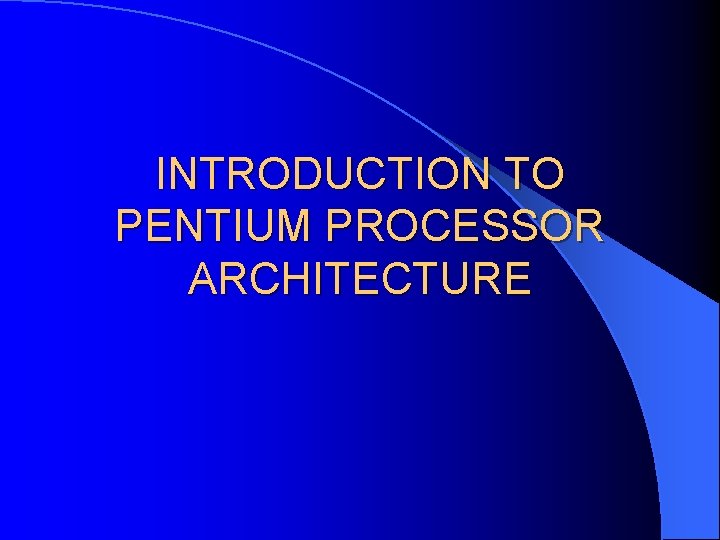 INTRODUCTION TO PENTIUM PROCESSOR ARCHITECTURE 