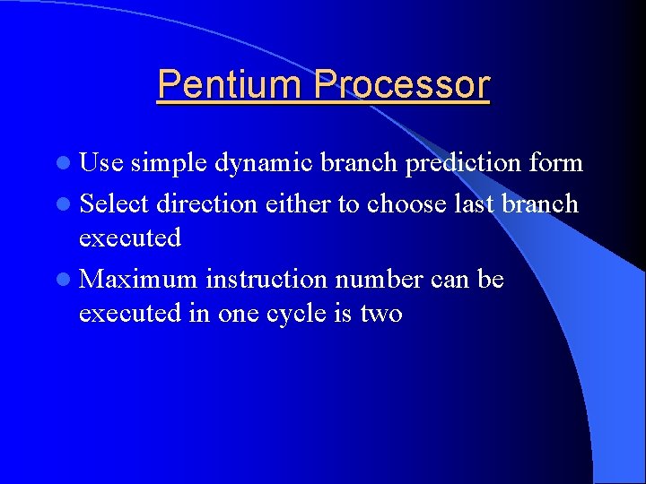 Pentium Processor l Use simple dynamic branch prediction form l Select direction either to