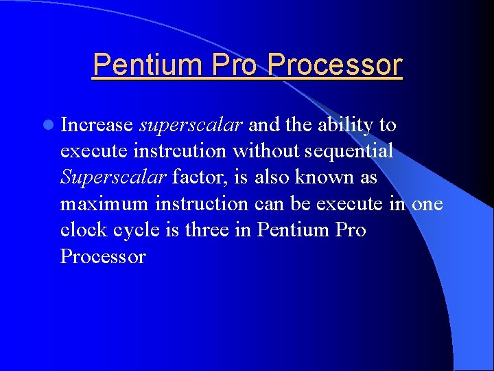 Pentium Processor l Increase superscalar and the ability to execute instrcution without sequential Superscalar