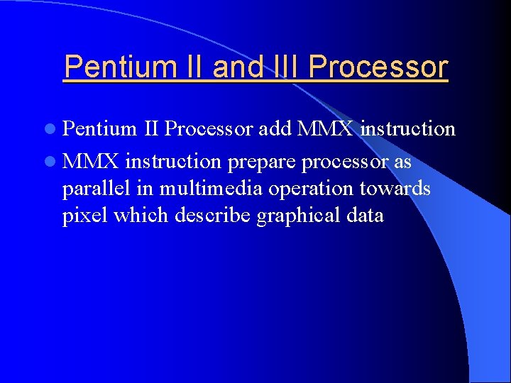 Pentium II and III Processor l Pentium II Processor add MMX instruction l MMX