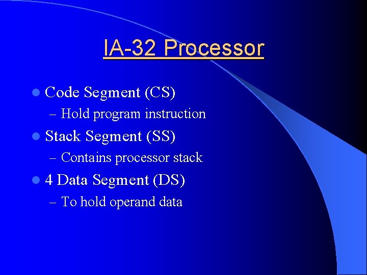 IA-32 Processor l Code Segment (CS) – Hold program instruction l Stack Segment (SS)