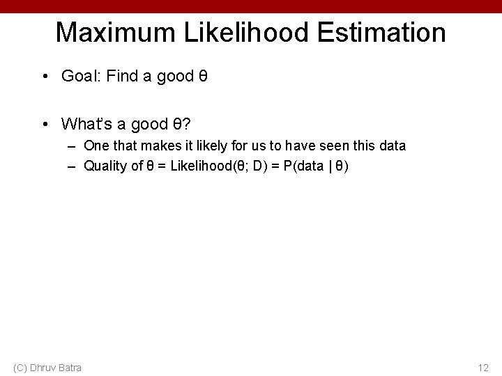 Maximum Likelihood Estimation • Goal: Find a good θ • What’s a good θ?