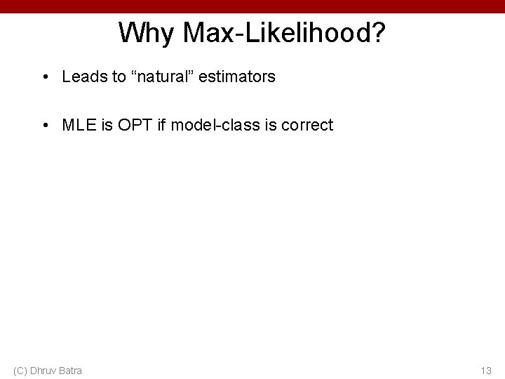 Why Max-Likelihood? • Leads to “natural” estimators • MLE is OPT if model-class is