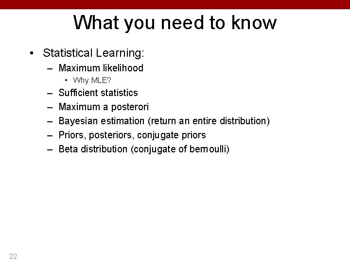 What you need to know • Statistical Learning: – Maximum likelihood • Why MLE?