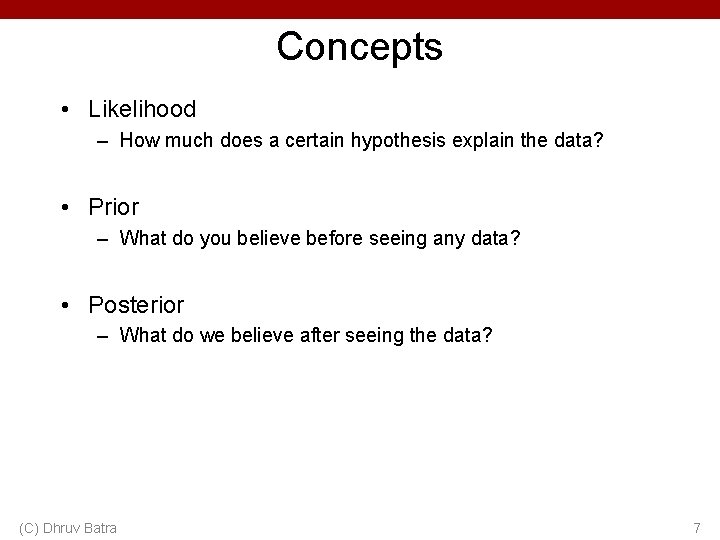 Concepts • Likelihood – How much does a certain hypothesis explain the data? •