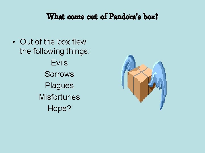 What come out of Pandora’s box? • Out of the box flew the following