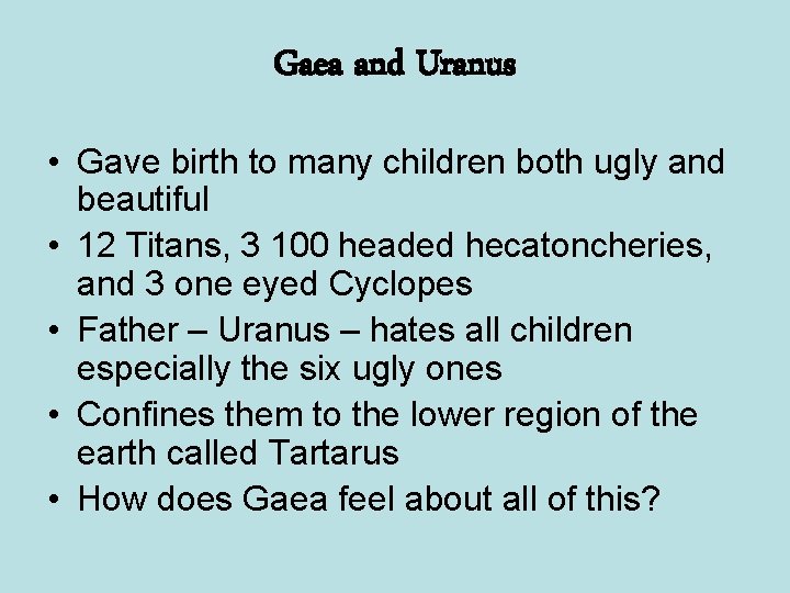 Gaea and Uranus • Gave birth to many children both ugly and beautiful •