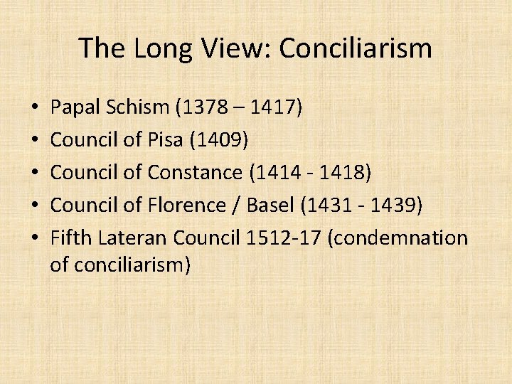 The Long View: Conciliarism • • • Papal Schism (1378 – 1417) Council of