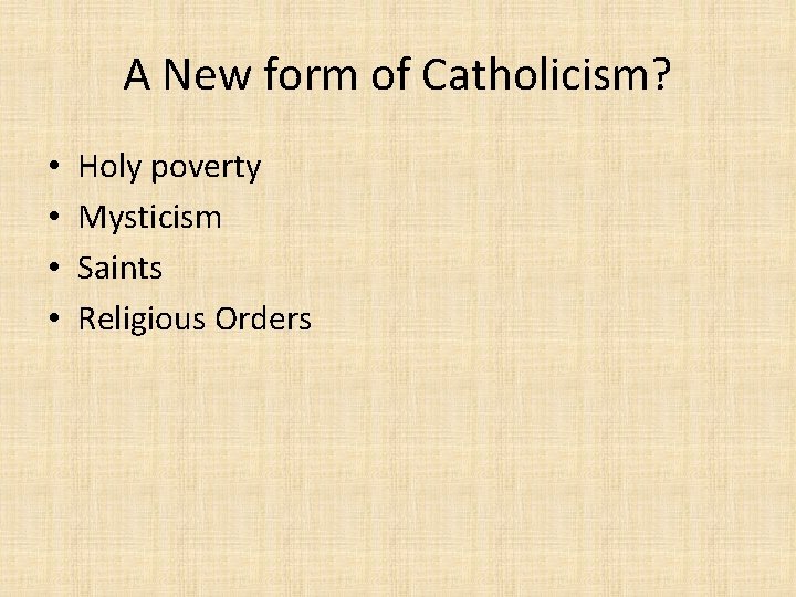 A New form of Catholicism? • • Holy poverty Mysticism Saints Religious Orders 