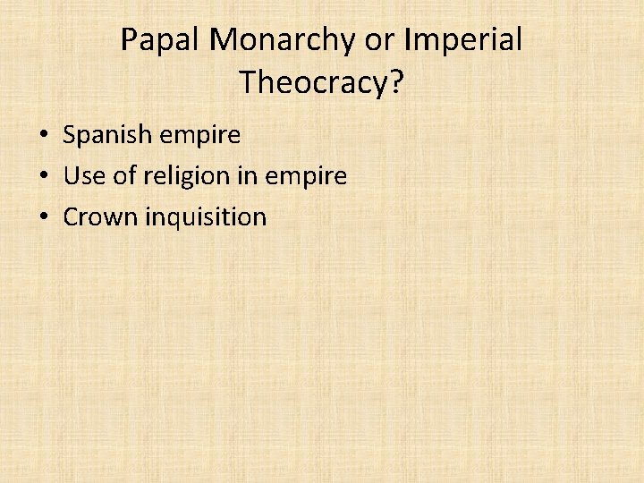 Papal Monarchy or Imperial Theocracy? • Spanish empire • Use of religion in empire