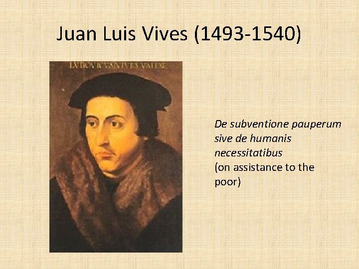 Juan Luis Vives (1493 -1540) De subventione pauperum sive de humanis necessitatibus (on assistance