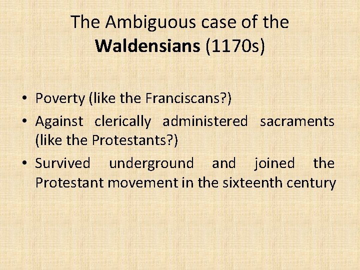 The Ambiguous case of the Waldensians (1170 s) • Poverty (like the Franciscans? )