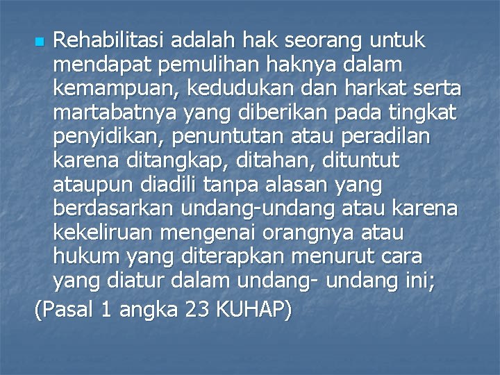Rehabilitasi adalah hak seorang untuk mendapat pemulihan haknya dalam kemampuan, kedudukan dan harkat serta