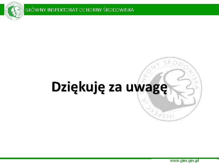  GŁÓWNY INSPEKTORAT OCHORNY ŚRODOWISKA Dziękuję za uwagę www. gios. gov. pl 