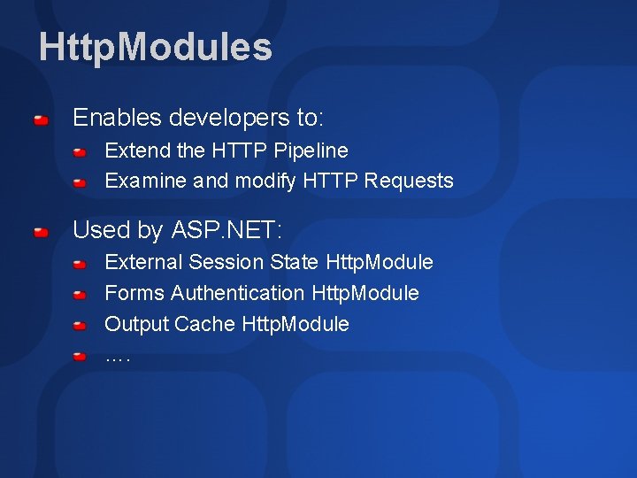 Http. Modules Enables developers to: Extend the HTTP Pipeline Examine and modify HTTP Requests