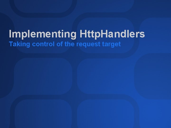 Implementing Http. Handlers Taking control of the request target 