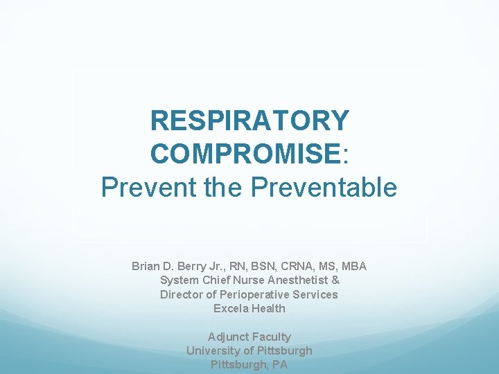 RESPIRATORY COMPROMISE: Prevent the Preventable Brian D. Berry Jr. , RN, BSN, CRNA, MS,