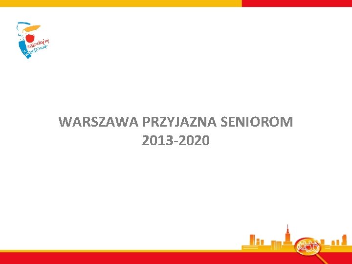 WARSZAWA PRZYJAZNA SENIOROM 2013 -2020 
