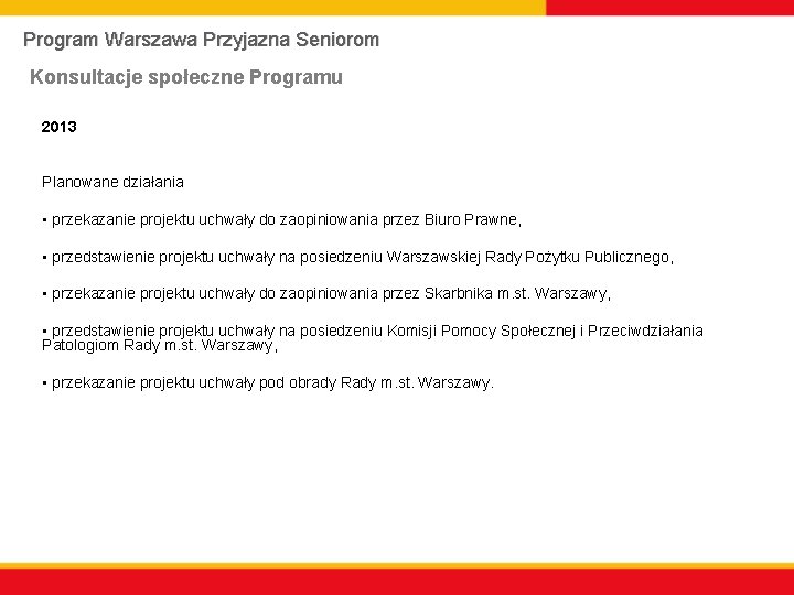 Program Warszawa Przyjazna Seniorom Konsultacje społeczne Programu 2013 Planowane działania • przekazanie projektu uchwały