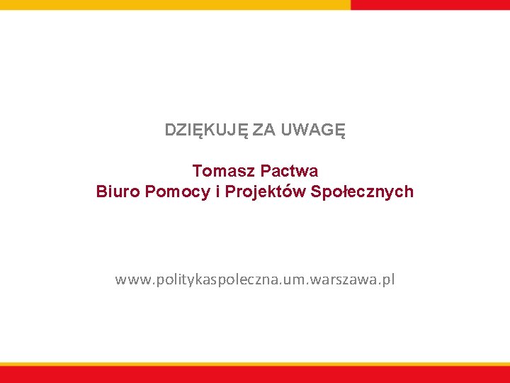 DZIĘKUJĘ ZA UWAGĘ Tomasz Pactwa Biuro Pomocy i Projektów Społecznych www. politykaspoleczna. um. warszawa.