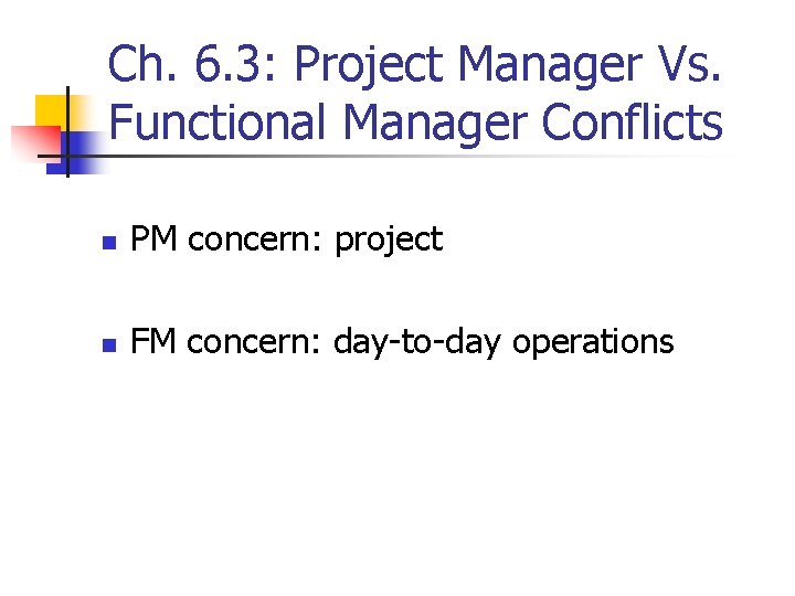 Ch. 6. 3: Project Manager Vs. Functional Manager Conflicts n PM concern: project n