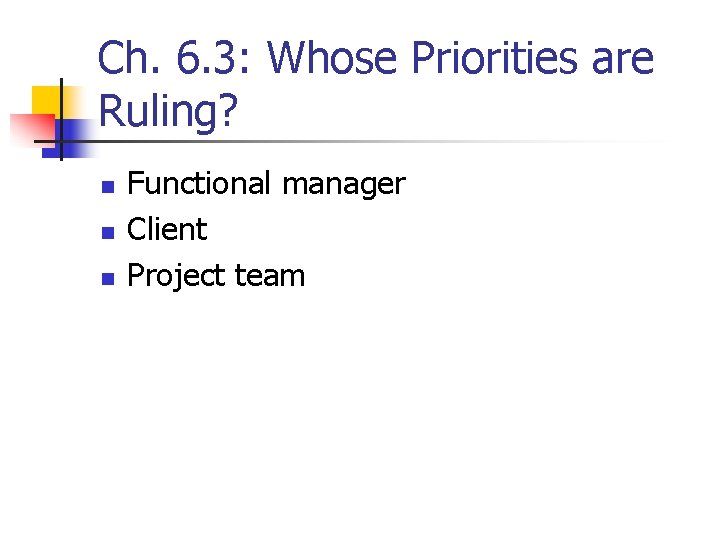 Ch. 6. 3: Whose Priorities are Ruling? n n n Functional manager Client Project