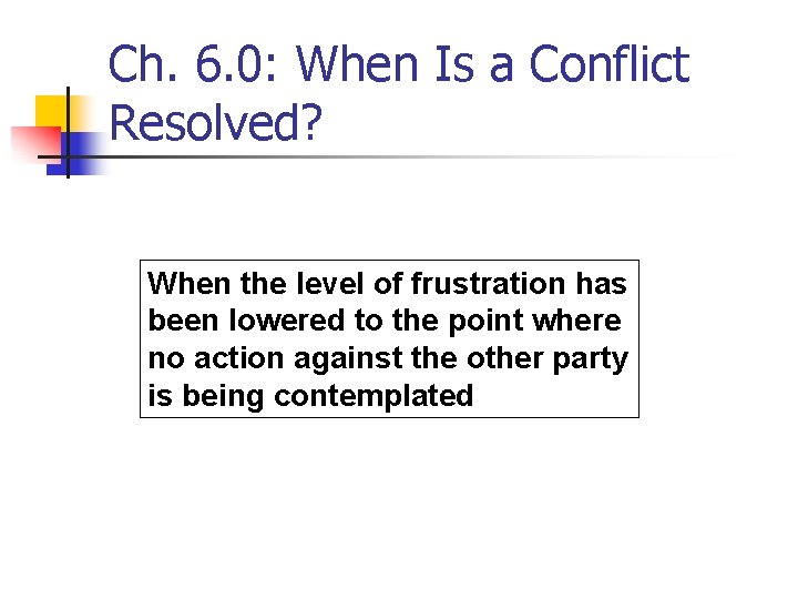 Ch. 6. 0: When Is a Conflict Resolved? When the level of frustration has