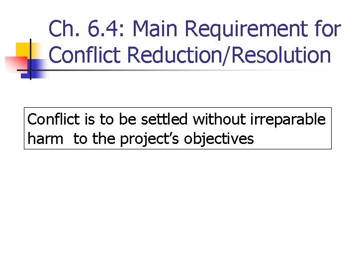 Ch. 6. 4: Main Requirement for Conflict Reduction/Resolution Conflict is to be settled without