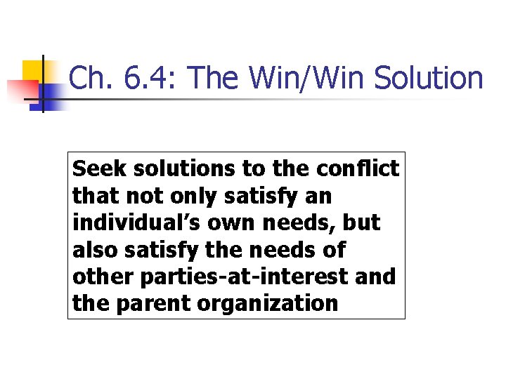 Ch. 6. 4: The Win/Win Solution Seek solutions to the conflict that not only
