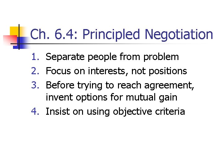 Ch. 6. 4: Principled Negotiation 1. Separate people from problem 2. Focus on interests,