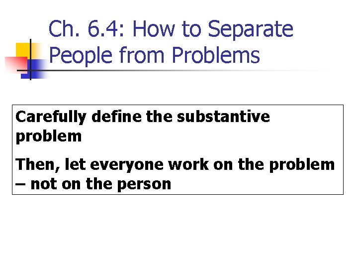 Ch. 6. 4: How to Separate People from Problems Carefully define the substantive problem