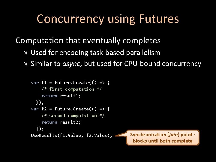 Concurrency using Futures Computation that eventually completes » Used for encoding task-based parallelism »