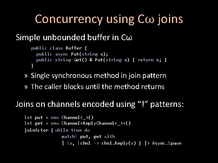 Concurrency using Cω joins Simple unbounded buffer in Cω public class Buffer { public