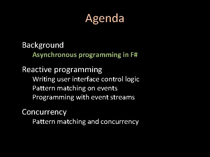 Agenda Background Asynchronous programming in F# Reactive programming Writing user interface control logic Pattern