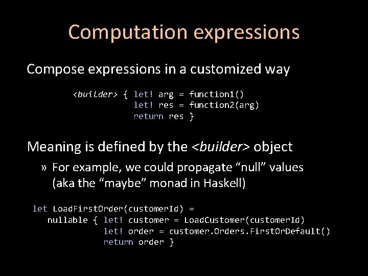 Computation expressions Compose expressions in a customized way <builder> { let! arg = function