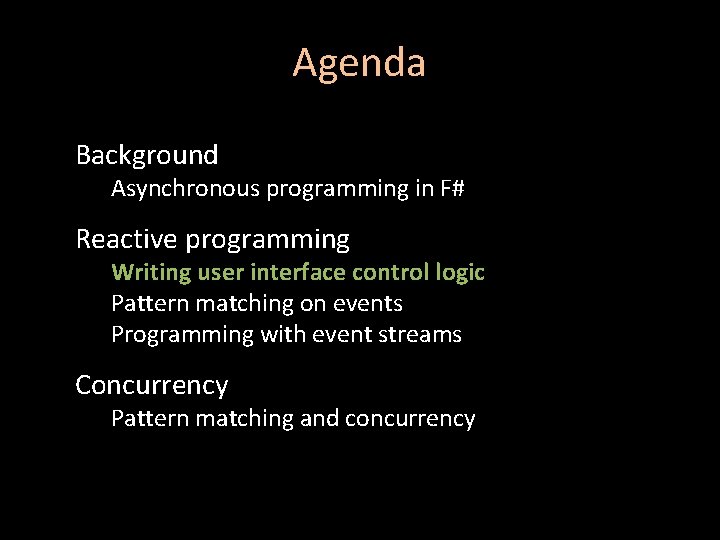 Agenda Background Asynchronous programming in F# Reactive programming Writing user interface control logic Pattern