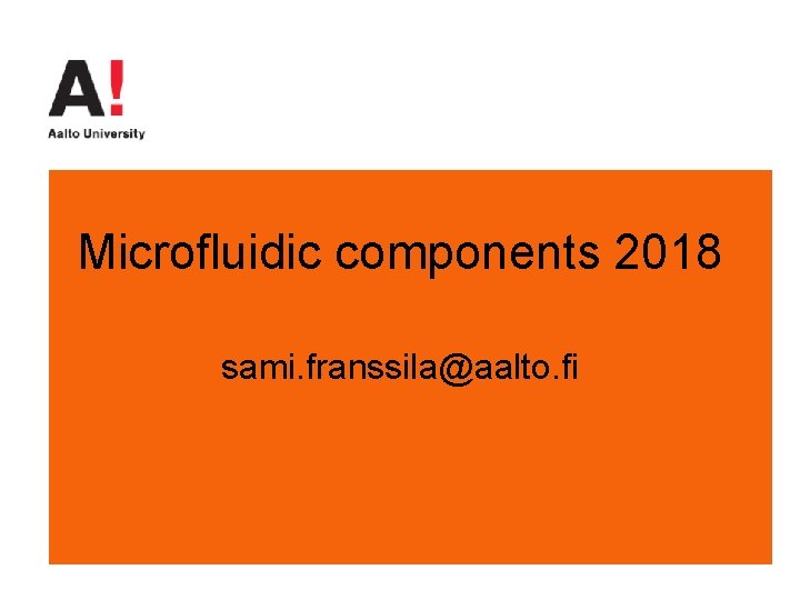 Microfluidic components 2018 sami. franssila@aalto. fi 