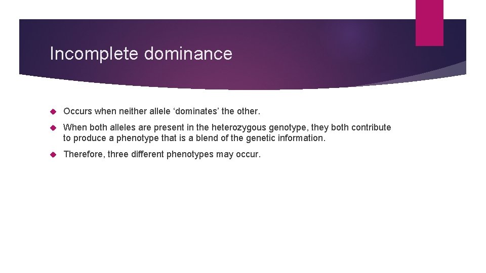 Incomplete dominance Occurs when neither allele ‘dominates’ the other. When both alleles are present
