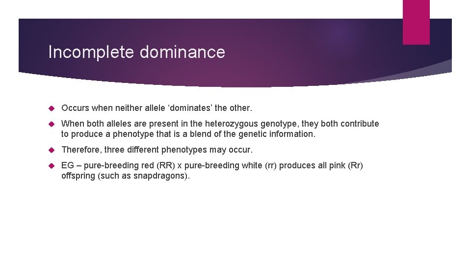 Incomplete dominance Occurs when neither allele ‘dominates’ the other. When both alleles are present