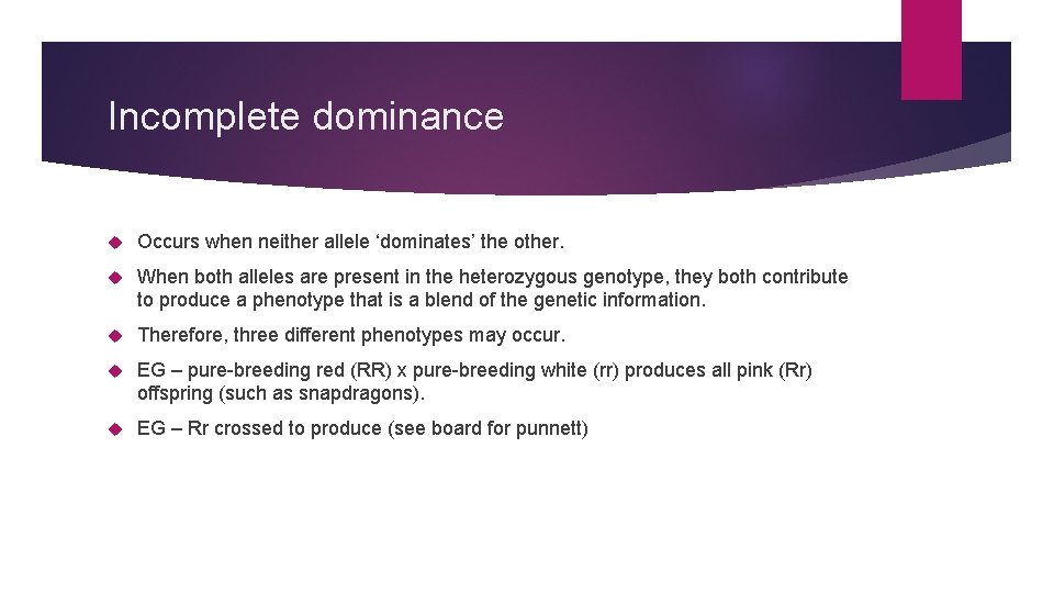 Incomplete dominance Occurs when neither allele ‘dominates’ the other. When both alleles are present