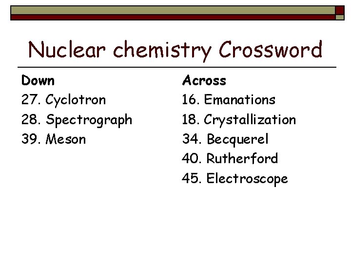 Nuclear chemistry Crossword Down 27. Cyclotron 28. Spectrograph 39. Meson Across 16. Emanations 18.