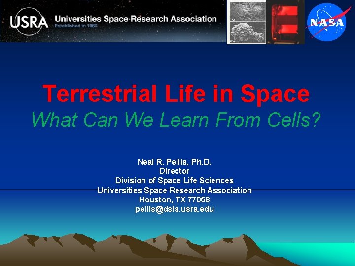 Terrestrial Life in Space What Can We Learn From Cells? Neal R. Pellis, Ph.