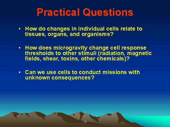 Practical Questions • How do changes in individual cells relate to tissues, organs, and