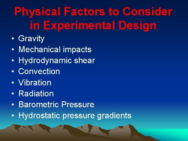 Physical Factors to Consider in Experimental Design • • Gravity Mechanical impacts Hydrodynamic shear