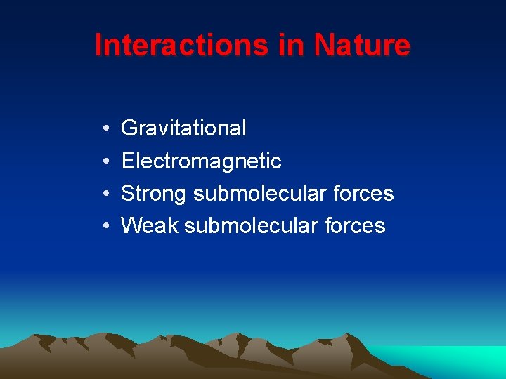 Interactions in Nature • • Gravitational Electromagnetic Strong submolecular forces Weak submolecular forces 