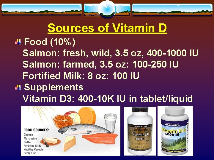 Sources of Vitamin D Food (10%) Salmon: fresh, wild, 3. 5 oz, 400 -1000